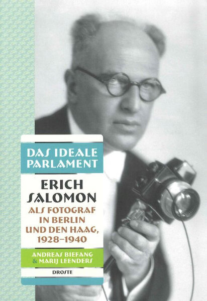 Das ideale Parlament. Erich Salomon als Fotograf in Berlin und Den Haag, 1928-1940